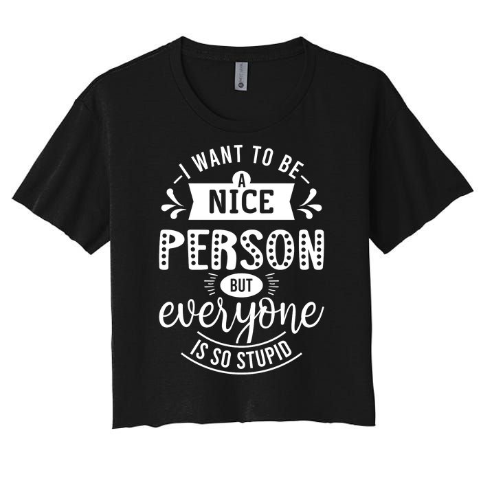 I Want To Be A Nice Person But Everyone Funny Humor Women's Crop Top Tee