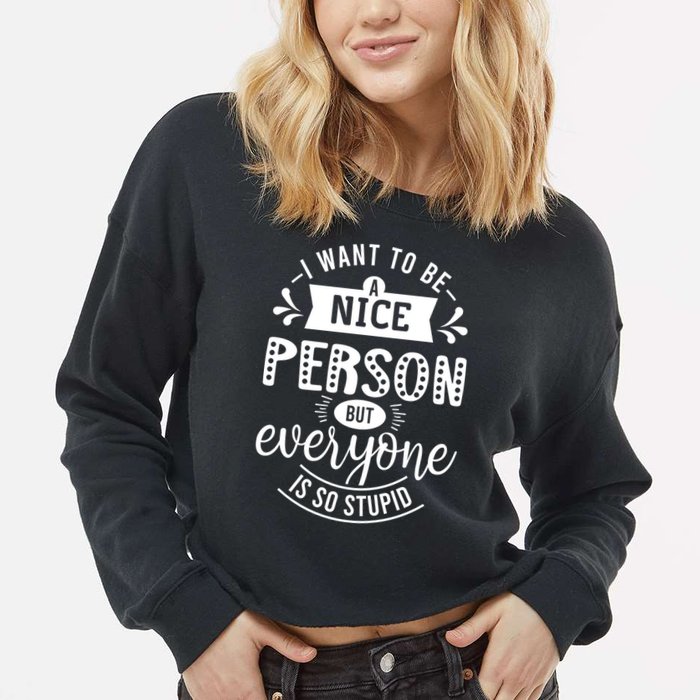 I Want To Be A Nice Person But Everyone Funny Humor Cropped Pullover Crew