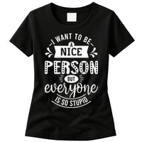 I Want To Be A Nice Person But Everyone Funny Humor Womens T-Shirt