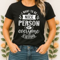 I Want To Be A Nice Person But Everyone Funny Humor Womens T-Shirt