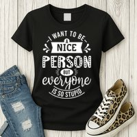 I Want To Be A Nice Person But Everyone Funny Humor Womens T-Shirt