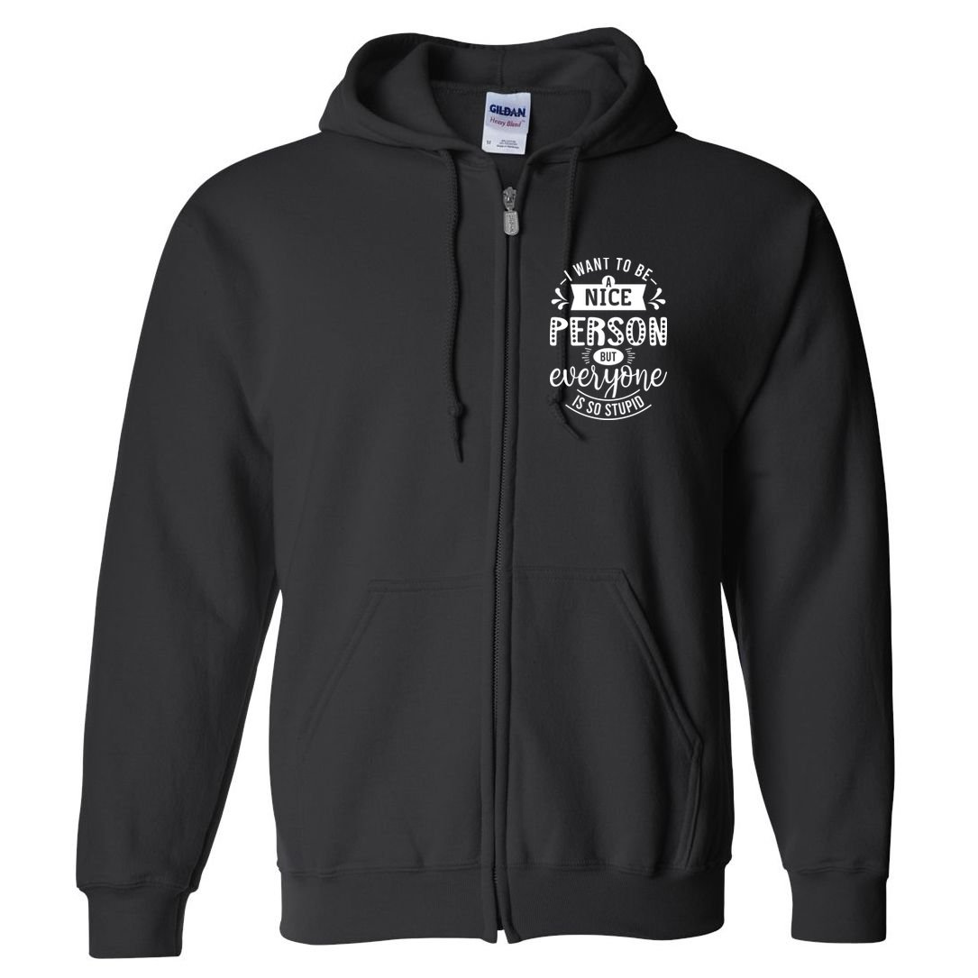 I Want To Be A Nice Person But Everyone Funny Humor Full Zip Hoodie