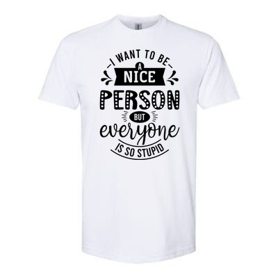 I Want To Be A Nice Person But Everyone Funny Humor Softstyle® CVC T-Shirt