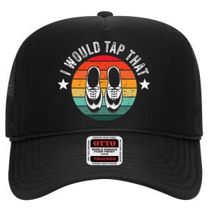 I Would Tap That Recital Tap Dancer Tap Dancing High Crown Mesh Back Trucker Hat