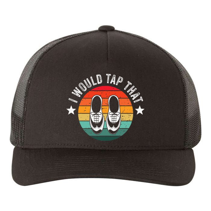 I Would Tap That Recital Tap Dancer Tap Dancing Yupoong Adult 5-Panel Trucker Hat