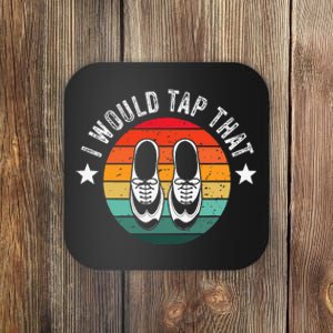 I Would Tap That Recital Tap Dancer Tap Dancing Coaster