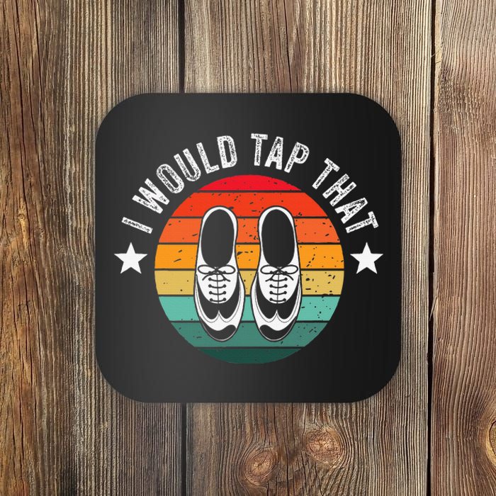 I Would Tap That Recital Tap Dancer Tap Dancing Coaster