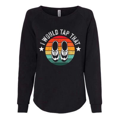 I Would Tap That Recital Tap Dancer Tap Dancing Womens California Wash Sweatshirt