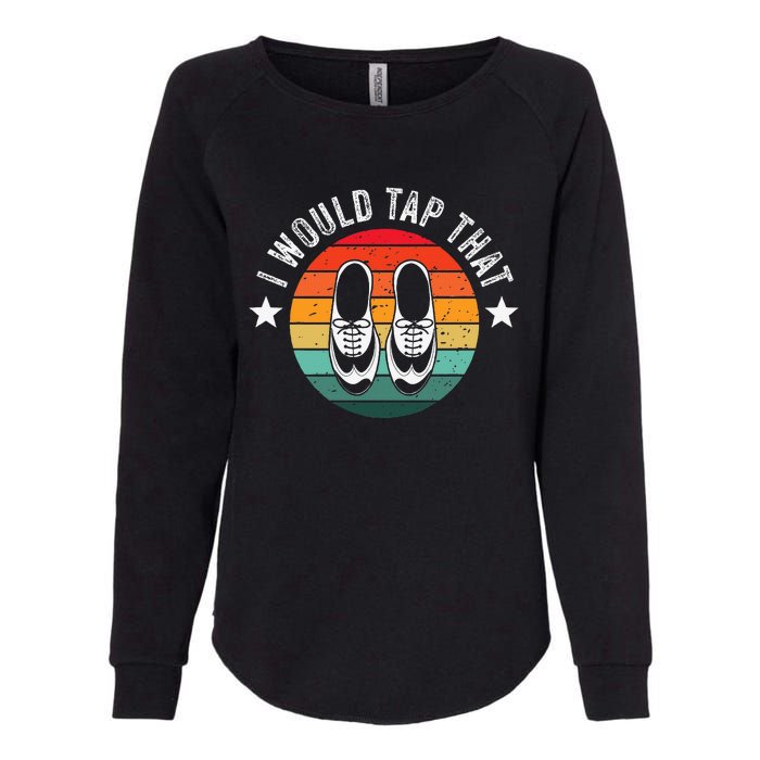 I Would Tap That Recital Tap Dancer Tap Dancing Womens California Wash Sweatshirt