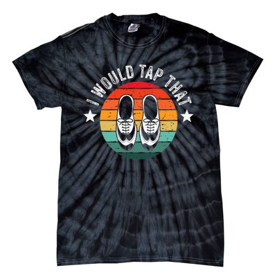 I Would Tap That Recital Tap Dancer Tap Dancing Tie-Dye T-Shirt