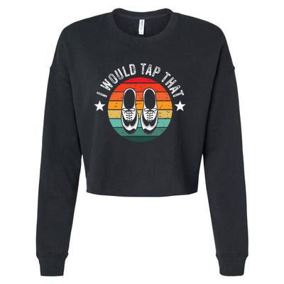 I Would Tap That Recital Tap Dancer Tap Dancing Cropped Pullover Crew