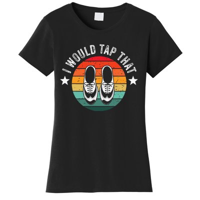 I Would Tap That Recital Tap Dancer Tap Dancing Women's T-Shirt