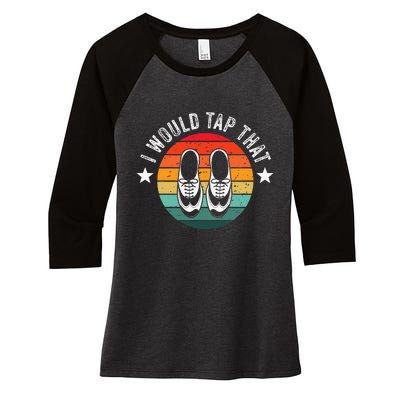 I Would Tap That Recital Tap Dancer Tap Dancing Women's Tri-Blend 3/4-Sleeve Raglan Shirt