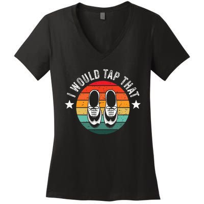 I Would Tap That Recital Tap Dancer Tap Dancing Women's V-Neck T-Shirt