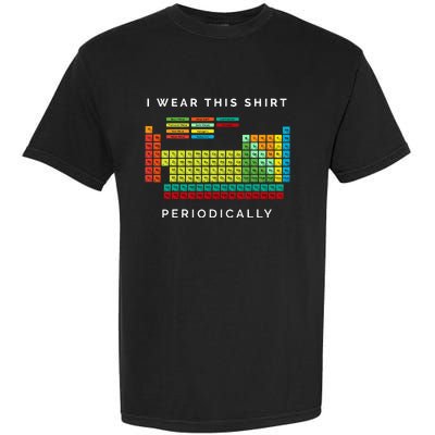 I Wear This Periodically Periodic Table Chemistry Pun Garment-Dyed Heavyweight T-Shirt