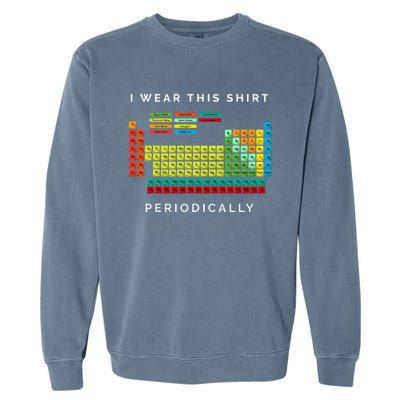 I Wear This Periodically Periodic Table Chemistry Pun Garment-Dyed Sweatshirt