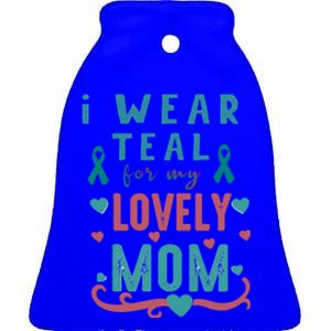 I Wear Teal For My Mom Cute Gift Ovarian Cancer Awareness Great Gift Ceramic Bell Ornament