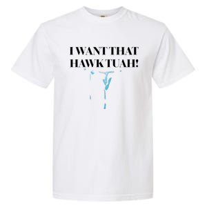 I Want That Hawk Tuah Garment-Dyed Heavyweight T-Shirt