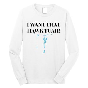 I Want That Hawk Tuah Long Sleeve Shirt