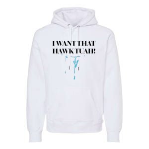 I Want That Hawk Tuah Premium Hoodie