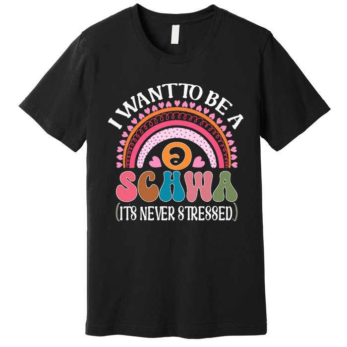 I Want To Be A Schwa Its Never Stressed Science Of Reading Premium T-Shirt