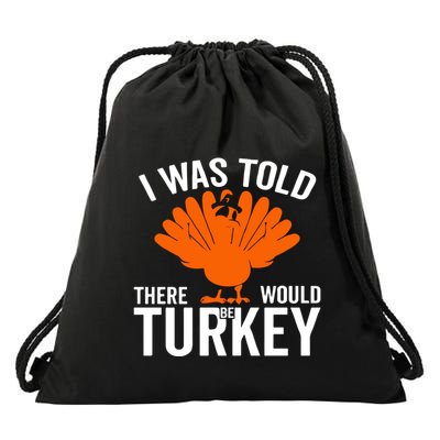 I Was Told There Would Be Turkey Family Thanksgiving Cool Gift Drawstring Bag