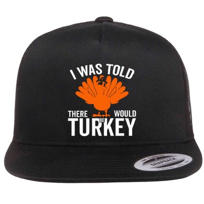 I Was Told There Would Be Turkey Family Thanksgiving Cool Gift Flatbill Hat