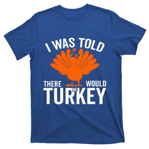 I Was Told There Would Be Turkey Family Thanksgiving Cool Gift T-Shirt