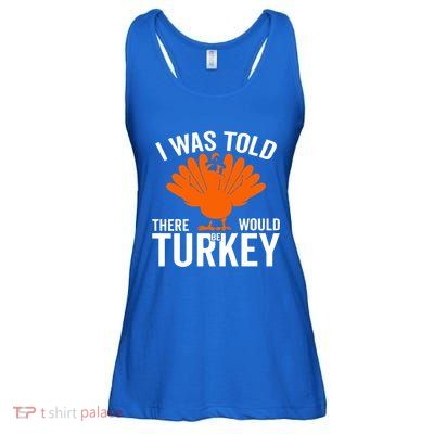 I Was Told There Would Be Turkey Family Thanksgiving Cool Gift Ladies Essential Flowy Tank