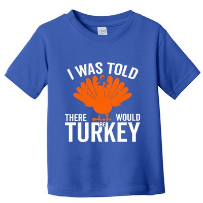 I Was Told There Would Be Turkey Family Thanksgiving Cool Gift Toddler T-Shirt