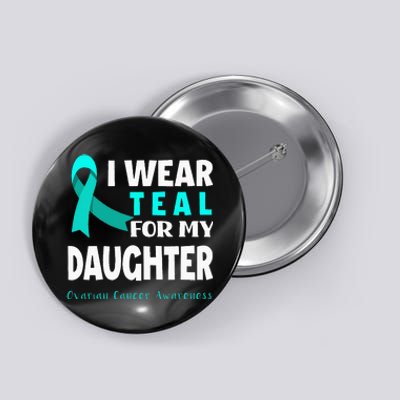 I Wear Teal For My Daughter Support Ovarian Cancer Awareness Button