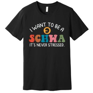 I Want To Be A Schwa Its Never Stressed Science Of Reading Premium T-Shirt