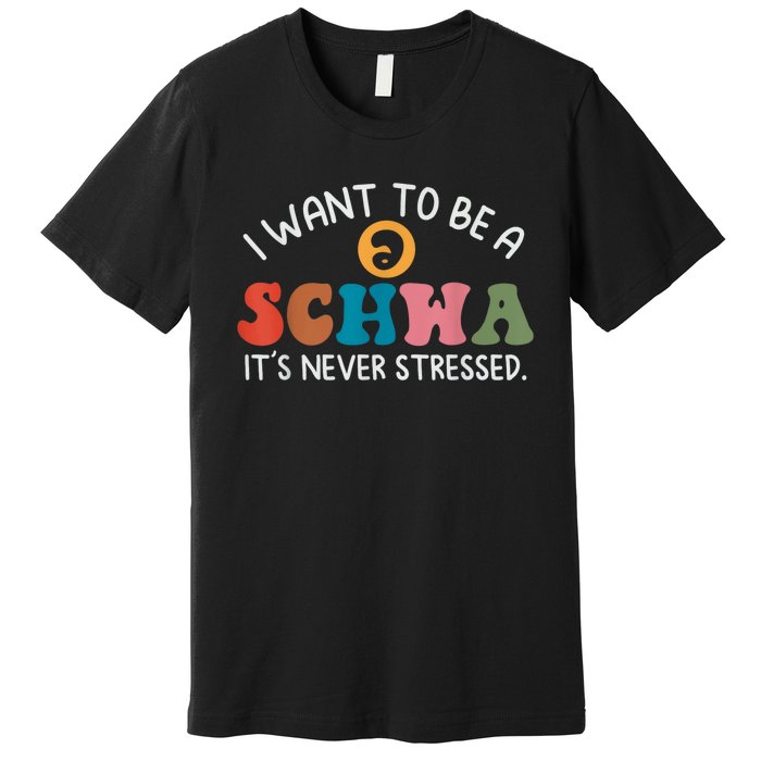 I Want To Be A Schwa Its Never Stressed Science Of Reading Premium T-Shirt