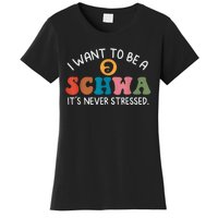 I Want To Be A Schwa Its Never Stressed Science Of Reading Women's T-Shirt