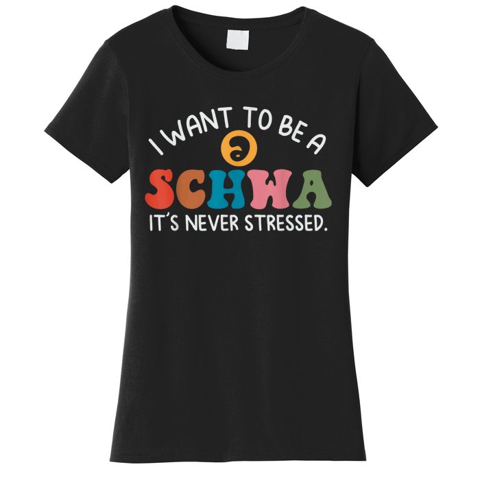 I Want To Be A Schwa Its Never Stressed Science Of Reading Women's T-Shirt