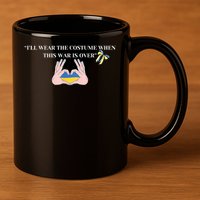 I’Ll Wear The Costume When This War Is Over 11oz C Handle Ceramic Mug