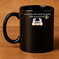 I’Ll Wear The Costume When This War Is Over 11oz C Handle Ceramic Mug