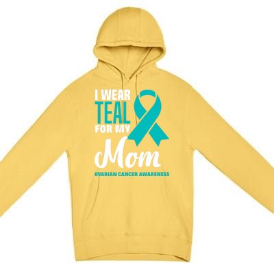 I Wear Teal For My Mom Ovarian Cancer Awareness Gift Premium Pullover Hoodie