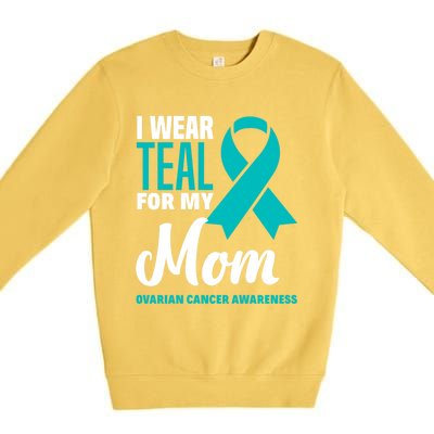 I Wear Teal For My Mom Ovarian Cancer Awareness Gift Premium Crewneck Sweatshirt