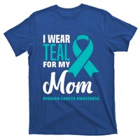 I Wear Teal For My Mom Ovarian Cancer Awareness Gift T-Shirt