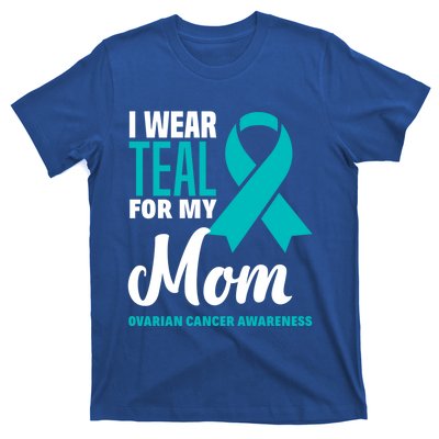 I Wear Teal For My Mom Ovarian Cancer Awareness Gift T-Shirt