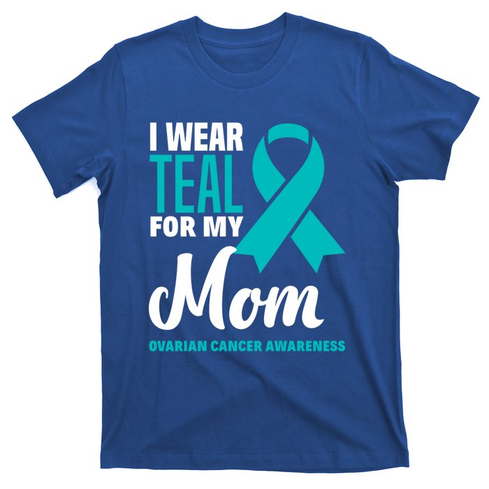 I Wear Teal For My Mom Ovarian Cancer Awareness Gift T-Shirt