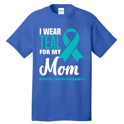 I Wear Teal For My Mom Ovarian Cancer Awareness Gift Tall T-Shirt