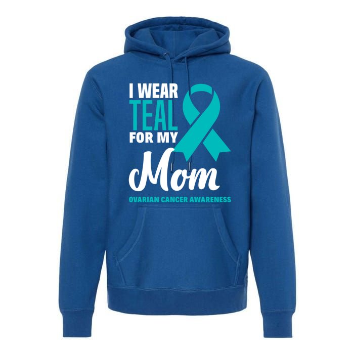 I Wear Teal For My Mom Ovarian Cancer Awareness Gift Premium Hoodie