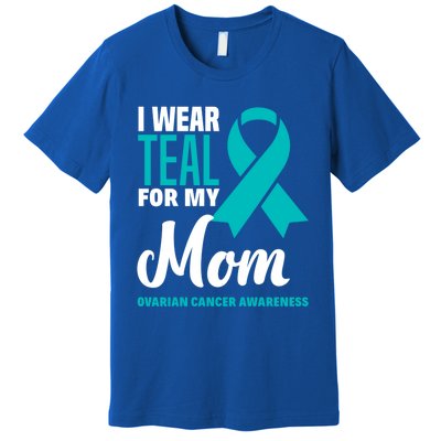 I Wear Teal For My Mom Ovarian Cancer Awareness Gift Premium T-Shirt