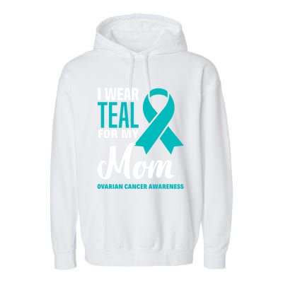 I Wear Teal For My Mom Ovarian Cancer Awareness Gift Garment-Dyed Fleece Hoodie