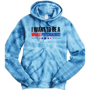 I Want To Be A Whale Psychiatrist Funny Political Tie Dye Hoodie