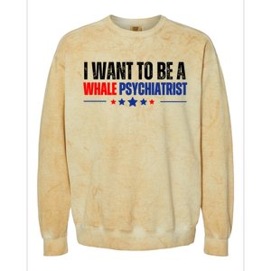 I Want To Be A Whale Psychiatrist Funny Political Colorblast Crewneck Sweatshirt