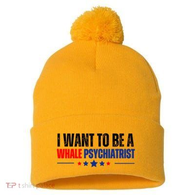 I Want To Be A Whale Psychiatrist Funny Political Pom Pom 12in Knit Beanie