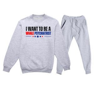 I Want To Be A Whale Psychiatrist Funny Political Premium Crewneck Sweatsuit Set